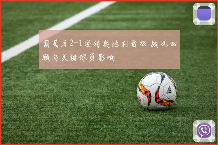 葡萄牙2-1逆转奥地利晋级 战况回顾与关键球员影响