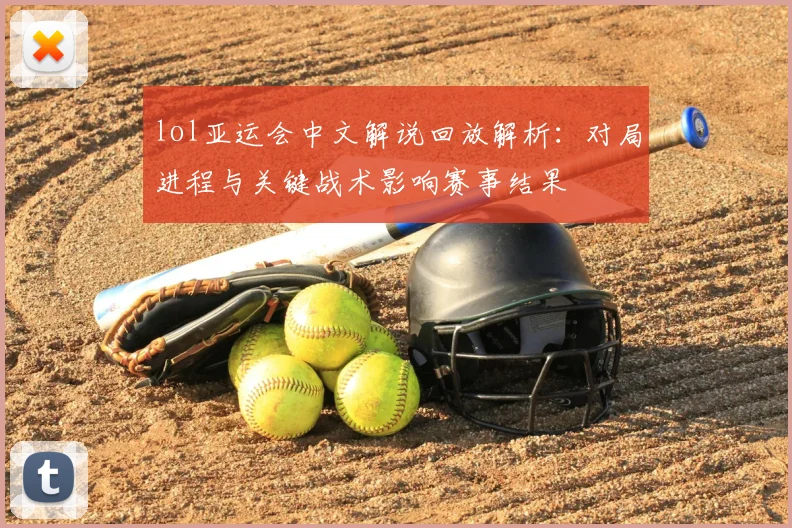 lol亚运会中文解说回放解析：对局进程与关键战术影响赛事结果