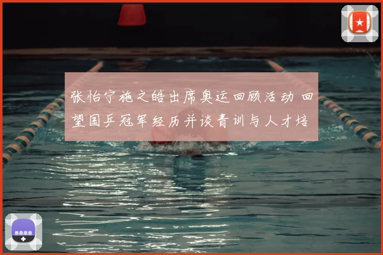 张怡宁施之皓出席奥运回顾活动 回望国乒冠军经历并谈青训与人才培养